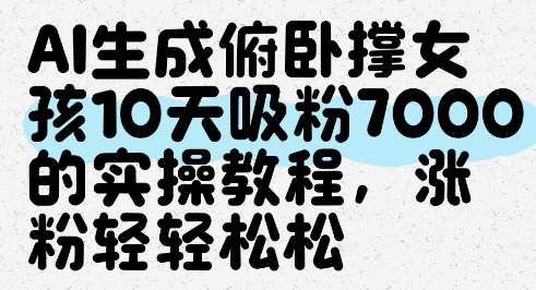 AI生成俯卧撑女孩，10天吸粉7000的实操教程，涨粉轻轻松松-百货大全