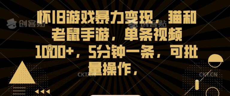 怀旧游戏暴力变现，猫和老鼠手游，单条视频1000+，5分钟一条，可批量操作【揭秘】-百货大全