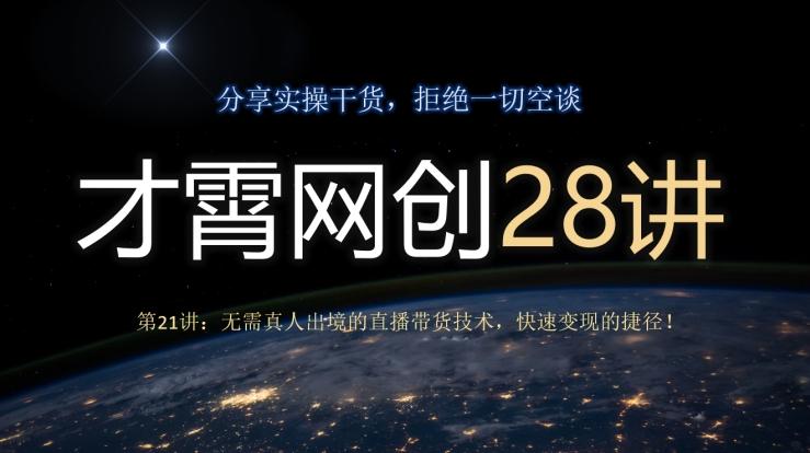 才霄网创28讲第21讲：无需真人出境的直播带货技术，快速变现的捷径！-百货大全