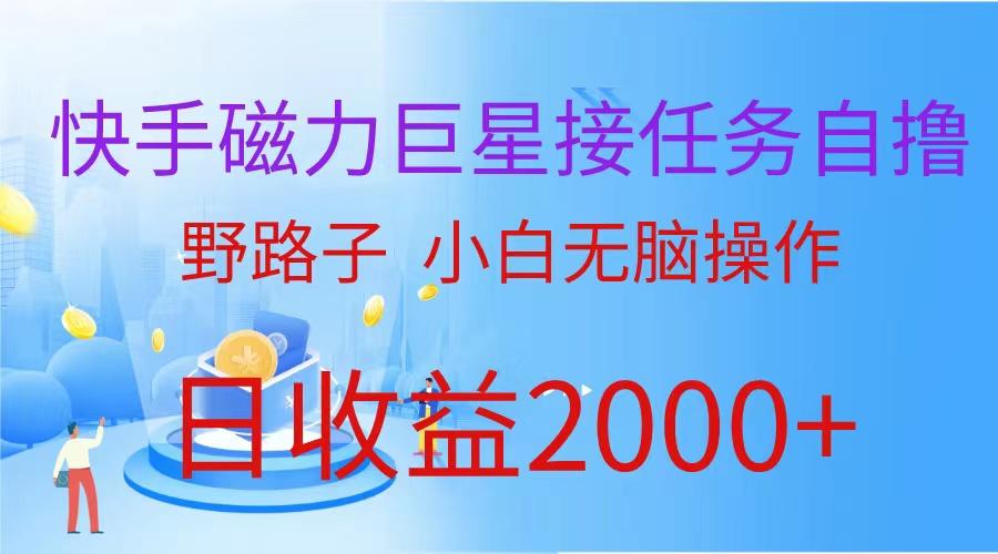(9985期)(蓝海项目)快手磁力巨星接任务自撸，野路子，小白无脑操作日入2000+-百货大全