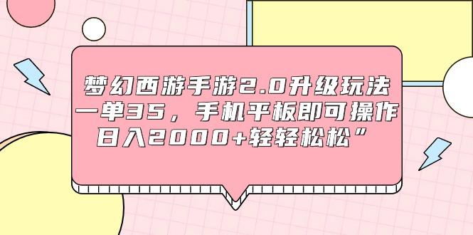 (9303期)梦幻西游手游2.0升级玩法，一单35，手机平板即可操作，日入2000+轻轻松松”-百货大全