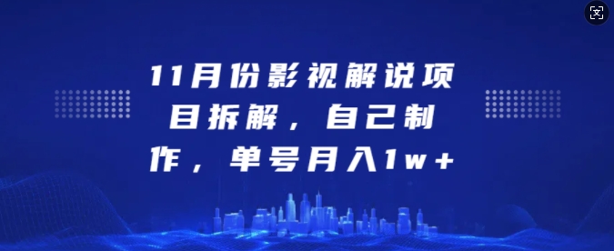 11月份影视解说项目拆解，自己制作，单号月入1w+【揭秘】-百货大全