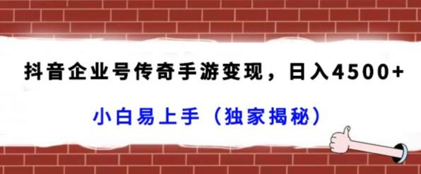 抖音企业号传奇手游变现，日入4500+，小白易上手（独家揭秘）-百货大全