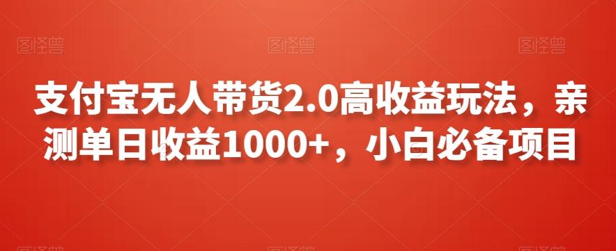 支付宝无人带货2.0高收益玩法，亲测单日收益1000+，小白必备项目【揭秘】-百货大全