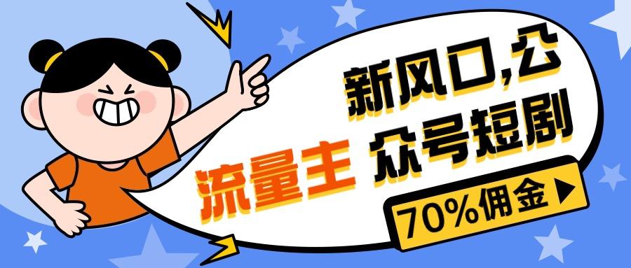 新风口公众号项目， 流量主短剧推广，佣金70%左右，新手小白可上手-百货大全