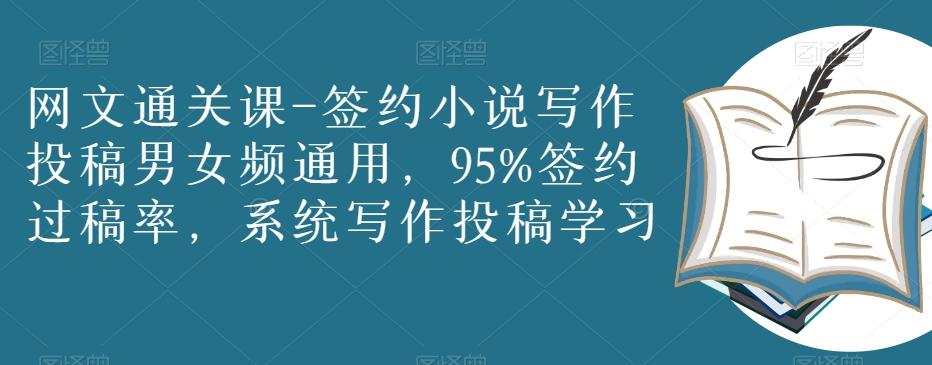 网文通关课-签约小说写作投稿男女频通用，95%签约过稿率，系统写作投稿学习-百货大全