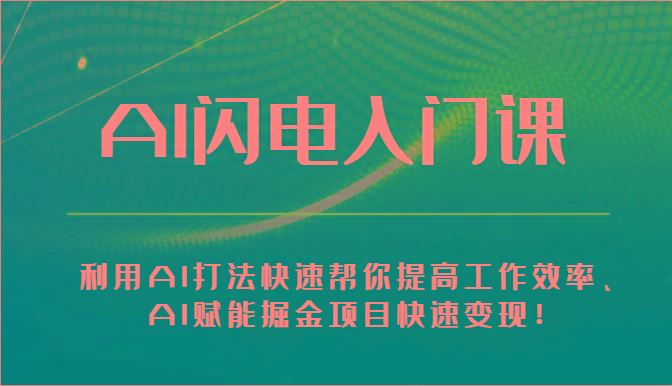 AI闪电入门课-利用AI打法快速帮你提高工作效率、AI赋能掘金项目快速变现！-百货大全