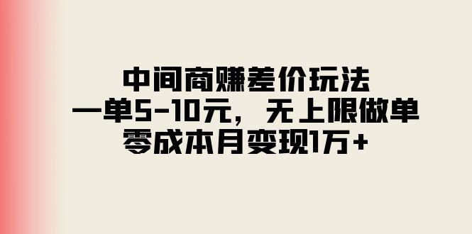 中间商赚差价玩法，一单5-10元，无上限做单，零成本月变现1万+-百货大全