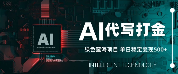 AI代写打金，单日稳定变现5张，绿色蓝海项目，主打长期稳定，快速变现【揭秘】-百货大全
