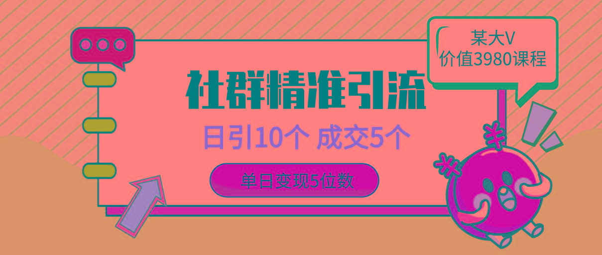 (9870期)社群精准引流高质量创业粉，日引10个，成交5个，变现五位数-百货大全