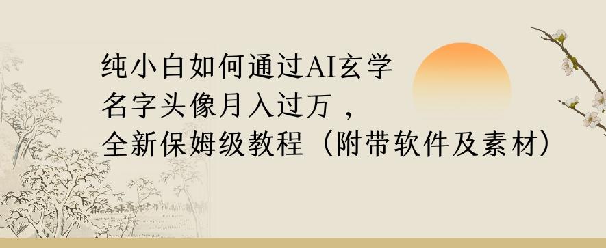 纯小白如何通过AI玄学名字头像，月入过万，高复购高利润，全新保姆级教程【揭秘】-百货大全