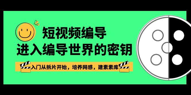 短视频编导，进入编导世界的密钥，入门从拆片开始，培养网感，建素素库-百货大全