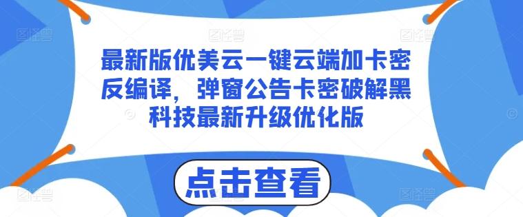 最新版优美云一键云端加卡密反编译，弹窗公告卡密破解黑科技最新升级优化版【揭秘】-百货大全