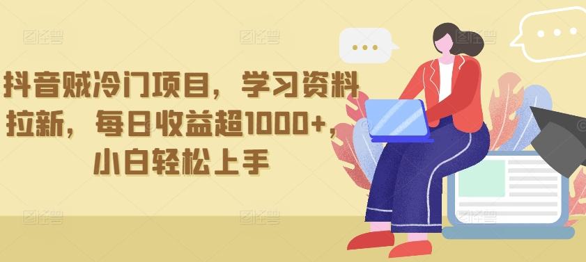 抖音贼冷门项目，学习资料拉新，每日收益超1000+，小白轻松上手【揭秘】-百货大全