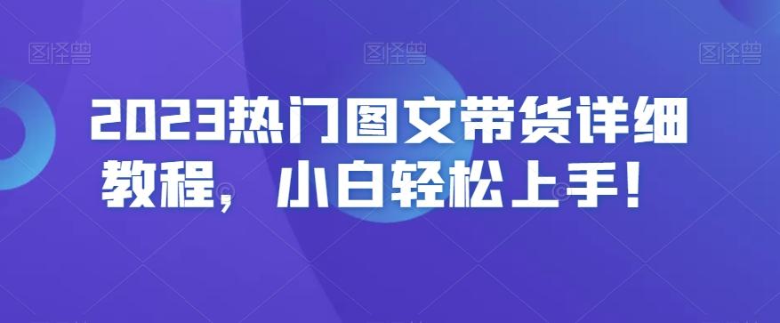 2023热门图文带货详细教程，小白轻松上手！-百货大全