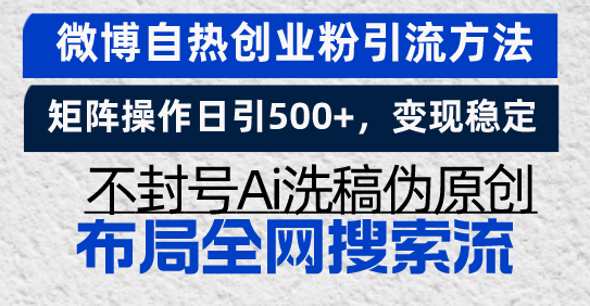 微博自热创业粉引流方法，矩阵操作日引500+，变现稳定，不封号Ai洗稿伪…-百货大全
