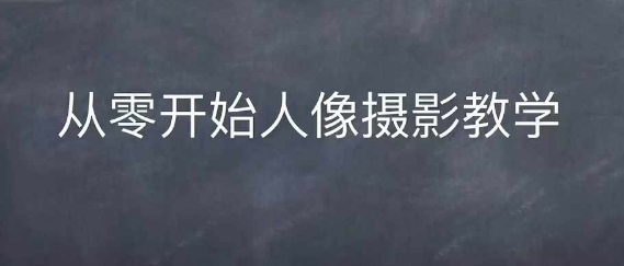 情感人像摄影综合训练，从0开始人像摄影教学-百货大全