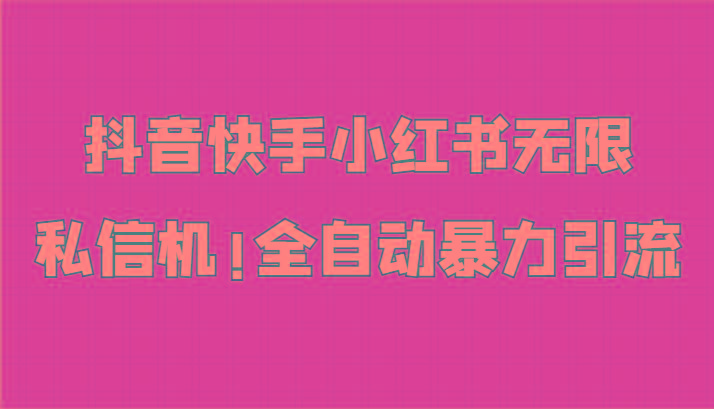 抖音快手小红书无限私信机，全自动暴力引流！-百货大全