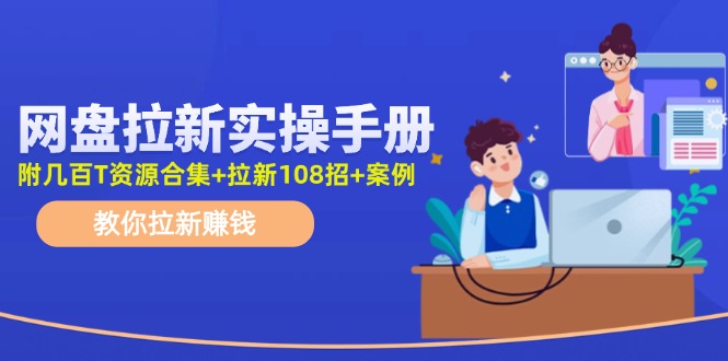 最新网盘拉新教程，网盘拉新108招，拉新赚钱实操手册(附案例)-百货大全