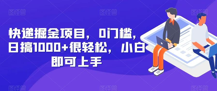 快递掘金项目，0门槛，日搞1000+很轻松，小白即可上手-百货大全