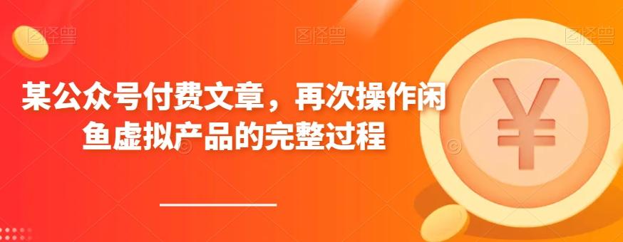 某公众号付费文章，再次操作闲鱼虚拟产品的完整过程-百货大全