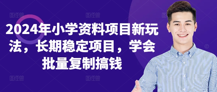 2024年小学资料项目新玩法，长期稳定项目，学会批量复制搞钱-百货大全