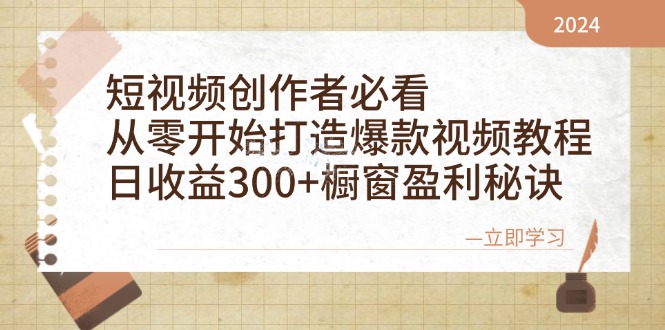 短视频创作者必看：从零开始打造爆款视频教程，日收益300+橱窗盈利秘诀-百货大全