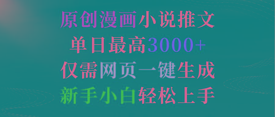 (9407期)原创漫画小说推文，单日最高3000+仅需网页一键生成 新手轻松上手-百货大全