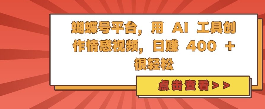 蝴蝶号平台，用 AI 工具创作情感视频，日入4张很轻松【揭秘】-百货大全