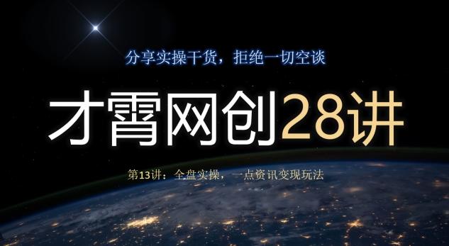 才霄网创28讲第13讲：全盘实操，一点资讯变现玩法-百货大全