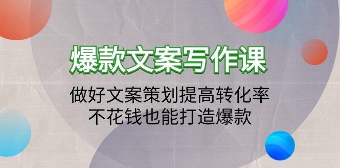 (9508期)爆款文案写作课：做好文案策划提高转化率，不花钱也能打造爆款(19节课)-百货大全