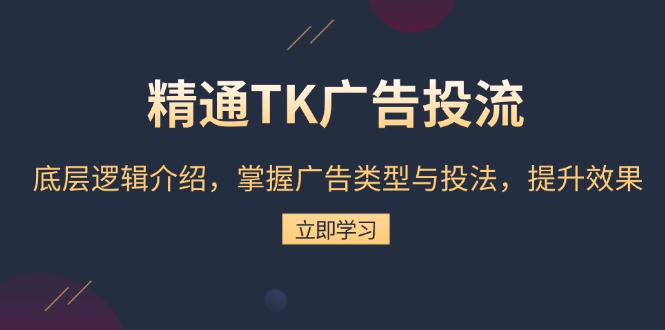精通TK广告投流：底层逻辑介绍，掌握广告类型与投法，提升效果-百货大全