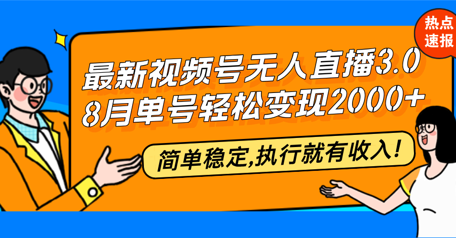 最新视频号无人直播3.0, 8月单号变现20000+，简单稳定,执行就有收入!-百货大全