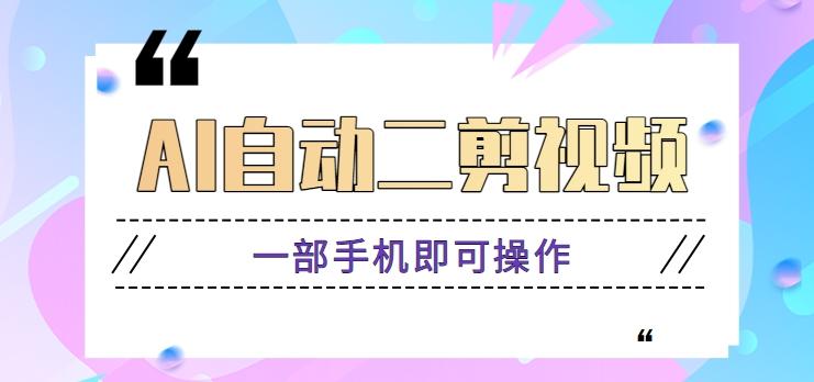 AI自动二剪视频，一部手机即可操作，原创性高！【视频教程+软件】-百货大全