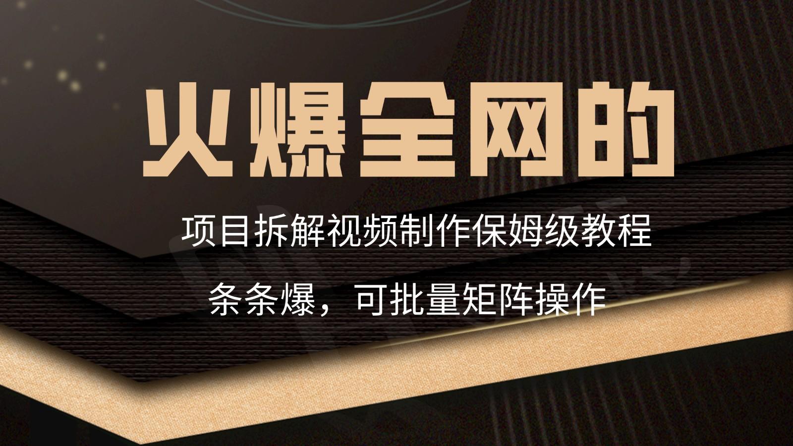 火爆全网的项目拆解类视频如何制作，条条爆，保姆级教程-百货大全