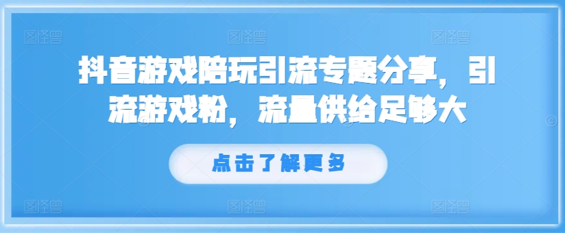 抖音游戏陪玩引流专题分享，引流游戏粉，流量供给足够大-百货大全