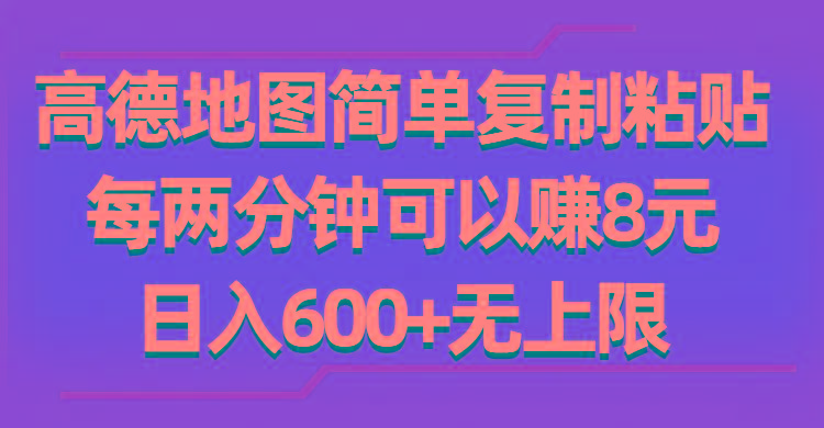 高德地图简单复制粘贴，每两分钟可以赚8元，日入600+无上限-百货大全
