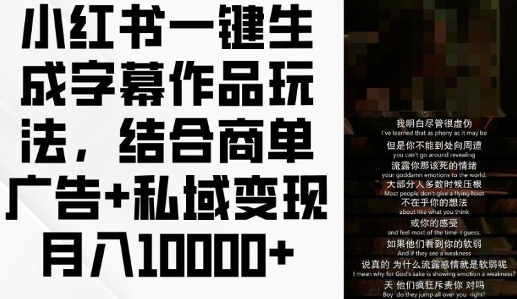 小红书一键生成字幕作品玩法，结合商单广告+私域变现月入1w+【揭秘】-百货大全