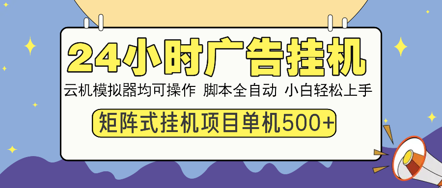 24小时广告挂机  单机收益500+ 矩阵式操作，设备越多收益越大，小白轻...-百货大全