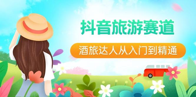 抖音旅游赛道酒旅达人从入门到精通：直播+短视频+旅游 未来5年风口-百货大全