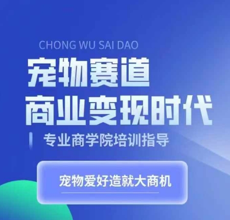 宠物赛道商业变现时代，学习宠物短视频带货变现，将宠物热爱变成事业-百货大全