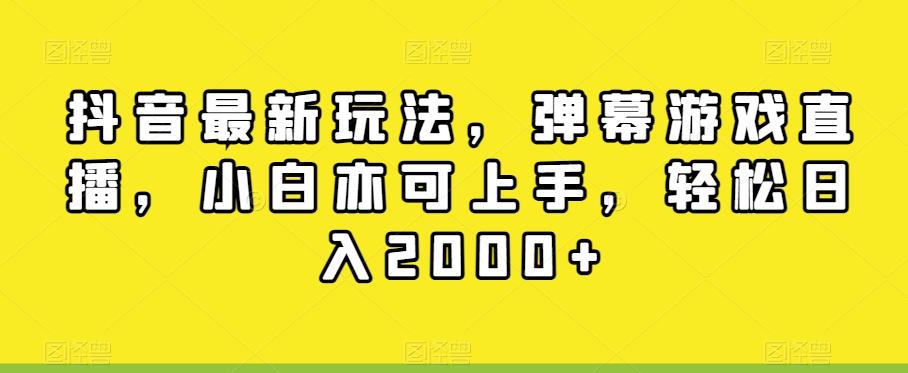抖音最新玩法，弹幕游戏直播，小白亦可上手，轻松日入2000+-百货大全
