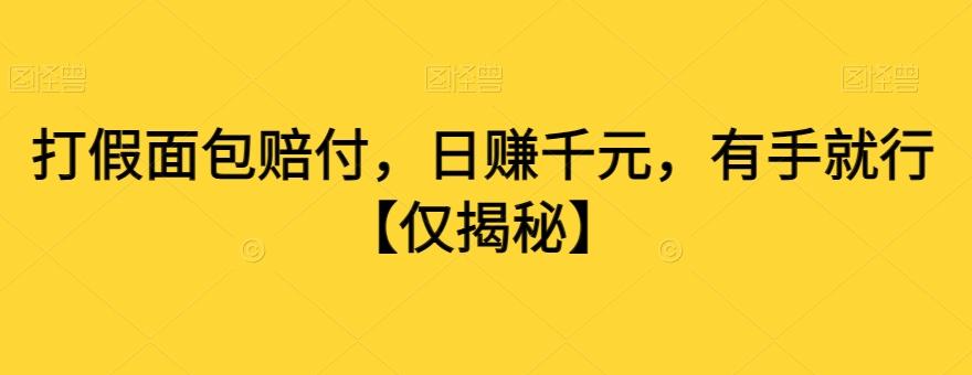 打假面包赔付，日赚千元，有手就行【仅揭秘】-百货大全