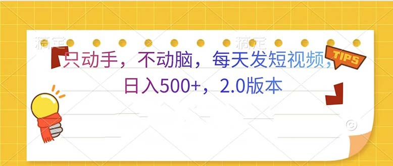 只动手，不动脑，每天发发视频日入500+  2.0版本-百货大全