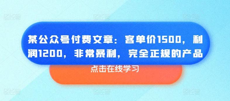 某公众号付费文章：客单价1500，利润1200，非常暴利，完全正规的产品-百货大全