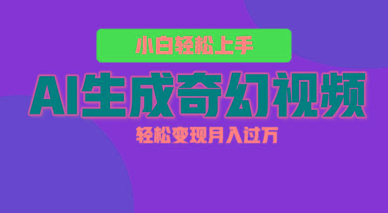 轻松上手！AI生成奇幻画面，视频轻松变现月入过万-百货大全
