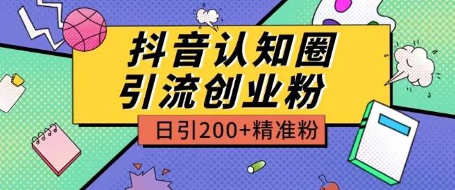 外面收费3980抖音认知圈引流创业粉玩法日引200+精准粉【揭秘】-百货大全