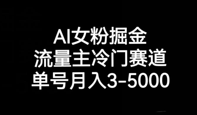 AI女粉掘金，流量主冷门赛道，单号月入3-5000【揭秘】-百货大全