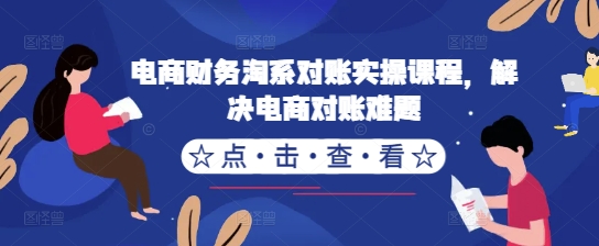 电商财务淘系对账实操课程，解决电商对账难题-百货大全