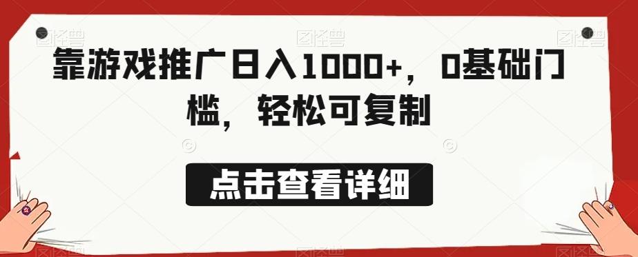 靠游戏推广日入1000+，0基础门槛，轻松可复制-百货大全